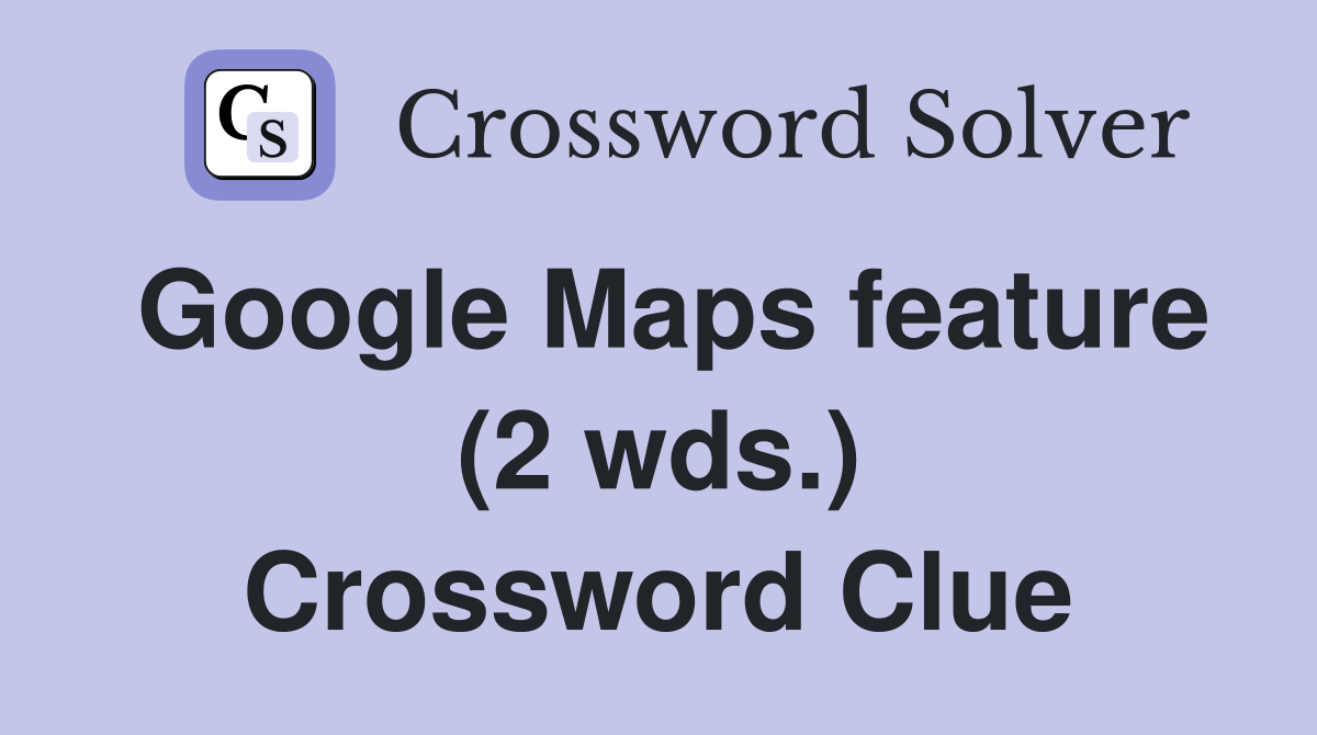 Google Maps feature (2 wds.) Crossword Clue Answers Crossword Solver